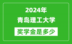 2024年青岛理工大学奖学金多少钱_覆盖率是多少？