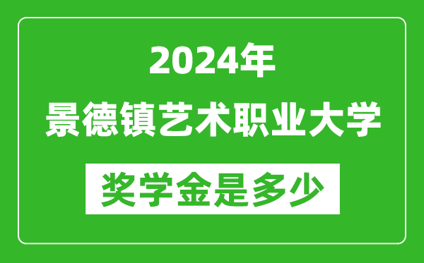 2024年景德镇艺术职业大学奖学金多少钱,覆盖率是多少？