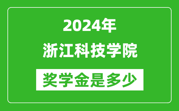 2024年浙江科技学院奖学金多少钱,覆盖率是多少？