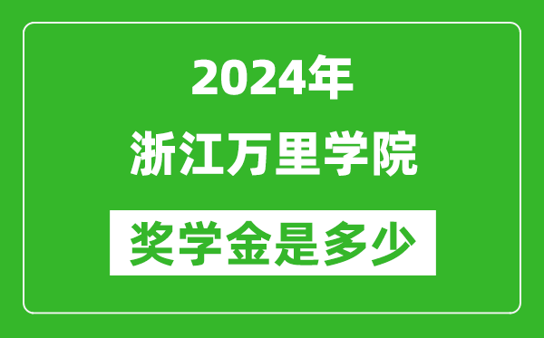 2024年浙江万里学院奖学金多少钱,覆盖率是多少？