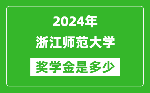 2024年浙江师范大学奖学金多少钱,覆盖率是多少？