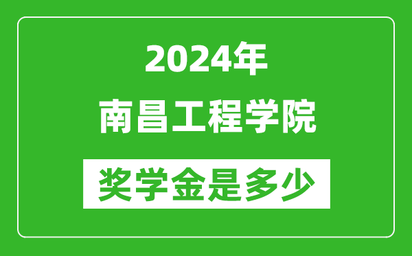 2024年南昌工程学院奖学金多少钱,覆盖率是多少？