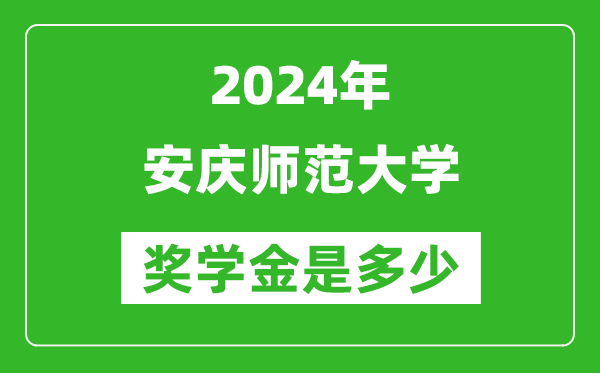 2024年安庆师范大学奖学金多少钱,覆盖率是多少？