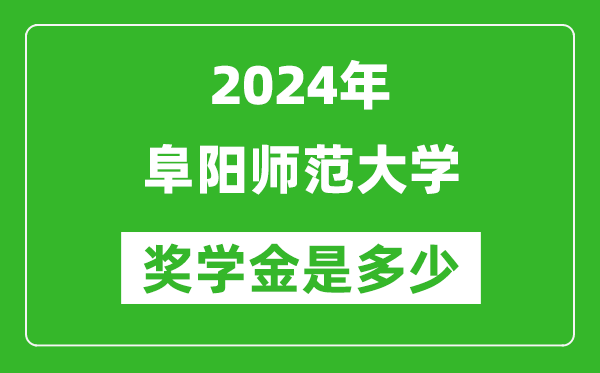 2024年阜阳师范大学奖学金多少钱,覆盖率是多少？