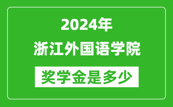 2024年浙江外国语学院奖学金多少钱,覆盖率是多少？