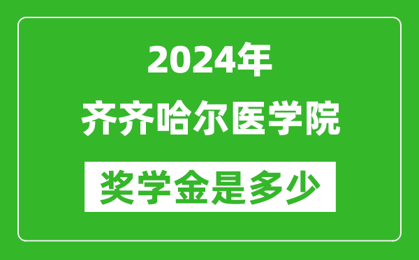 2024年齐齐哈尔医学院奖学金多少钱,覆盖率是多少？