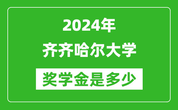 2024年齐齐哈尔大学奖学金多少钱,覆盖率是多少？