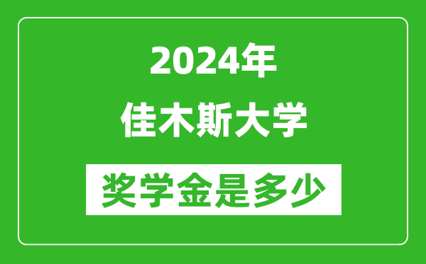 2024年佳木斯大学奖学金多少钱,覆盖率是多少？