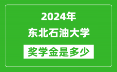 2024年东北石油大学奖学金多少钱_覆盖率是多少？