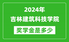 2024年吉林建筑科技学院奖学金多少钱_覆盖率是多少？