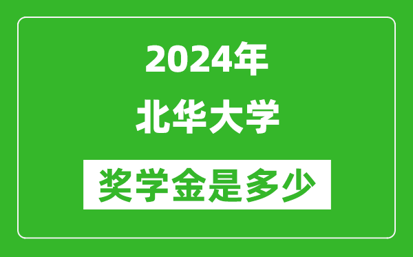 2024年北华大学奖学金多少钱,覆盖率是多少？