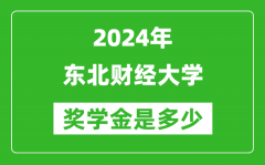 2024年东北财经大学奖学金多少钱_覆盖率是多少？