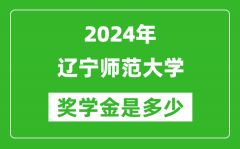 2024年辽宁师范大学奖学金多少钱_覆盖率是多少？