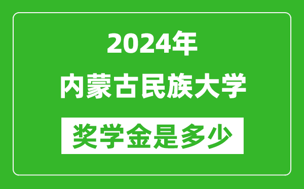 2024年内蒙古民族大学奖学金多少钱,覆盖率是多少?