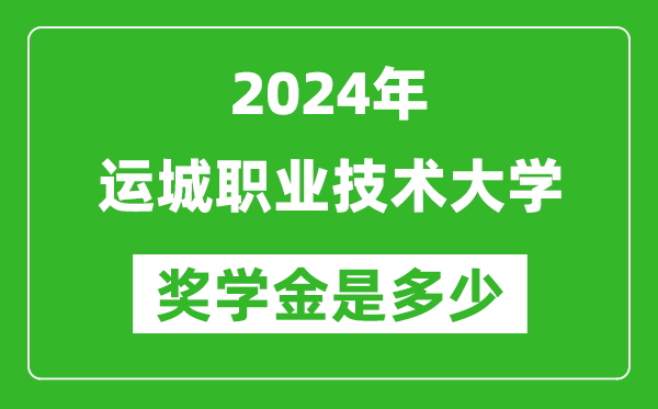 2024年运城职业技术大学奖学金多少钱,覆盖率是多少？