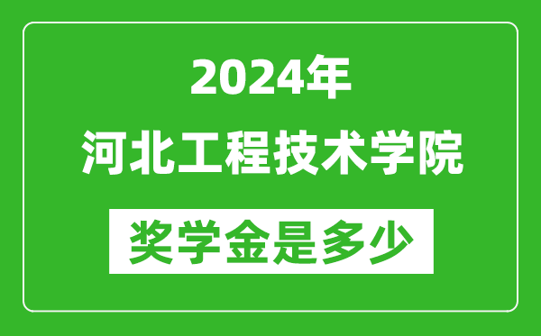 2024年河北工程技术学院奖学金多少钱,覆盖率是多少？