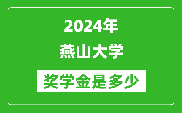 2024年燕山大学奖学金多少钱,覆盖率是多少？