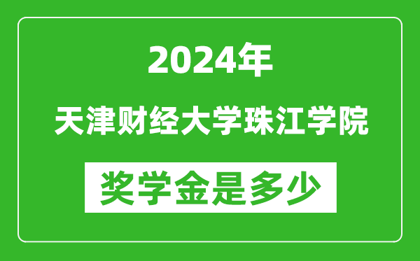 2024年天津财经大学珠江学院奖学金多少钱,覆盖率是多少？