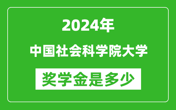 2024年中国社会科学院大学奖学金多少钱,覆盖率是多少？