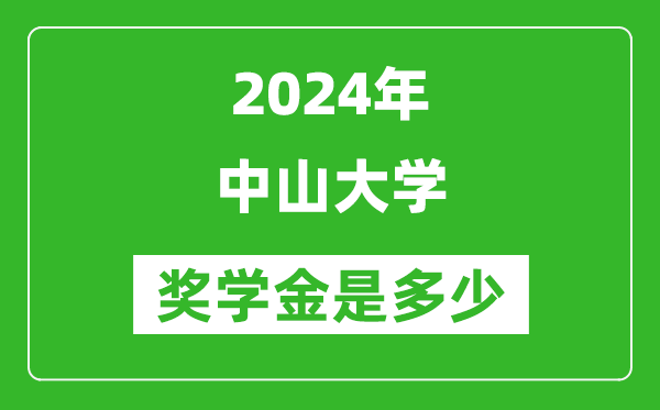 2024年中山大学奖学金多少钱,覆盖率是多少？