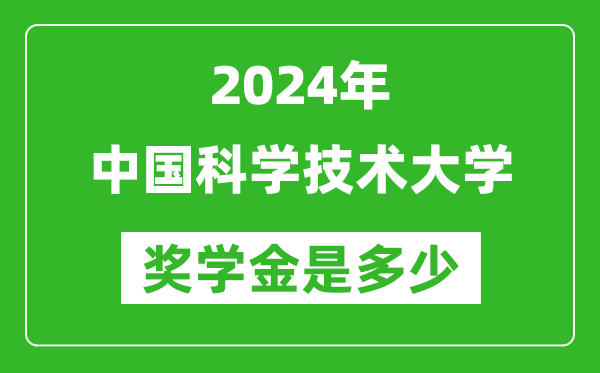 2024年中国科学技术大学奖学金多少钱,覆盖率是多少？