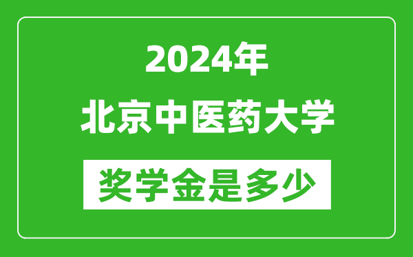 2024年北京中医药大学奖学金多少钱,覆盖率是多少？