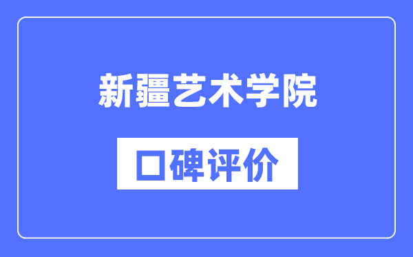 新疆艺术学院怎么样好不好,口碑评价如何？