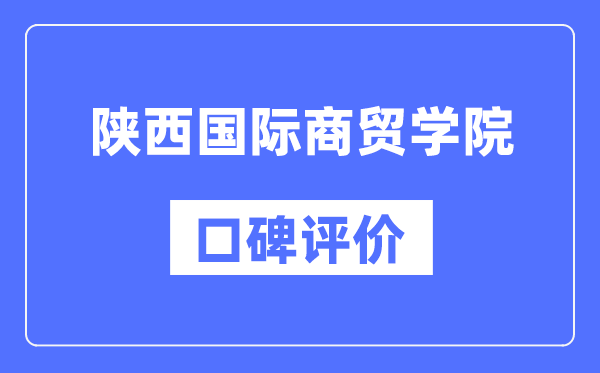 陕西国际商贸学院怎么样好不好,陕西国际商贸学院口碑评价如何？