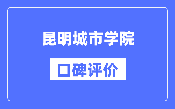 昆明城市学院怎么样好不好,昆明城市学院口碑评价如何？