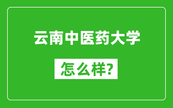 云南中医药大学怎么样好不好,值得报考吗?
