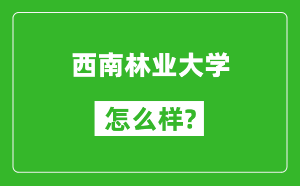 西南林业大学怎么样好不好,值得报考吗？