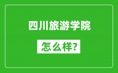 四川旅游学院怎么样好不好_值得报考吗？