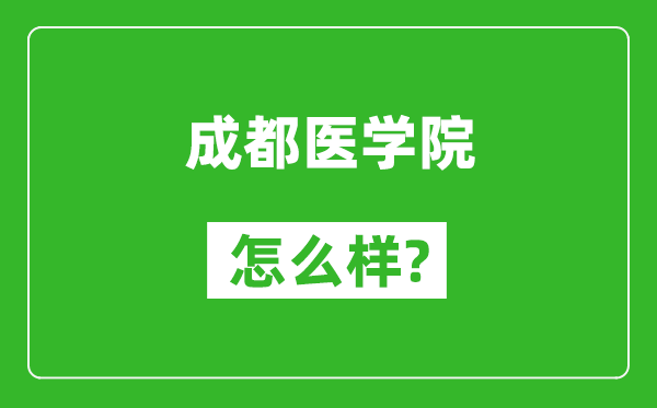 成都医学院怎么样好不好,值得报考吗？