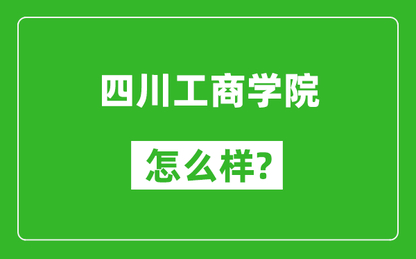 四川工商学院怎么样好不好,值得报考吗？