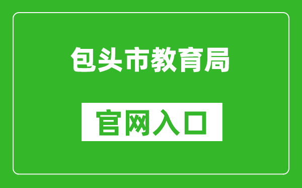 包头市教育局官网入口网址:http://jyj.baotou.gov.cn/