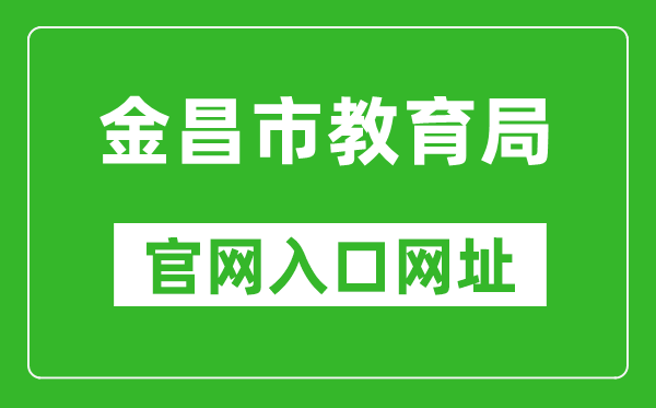 金昌市教育局官网入口网址：http://jyj.jcs.gov.cn/