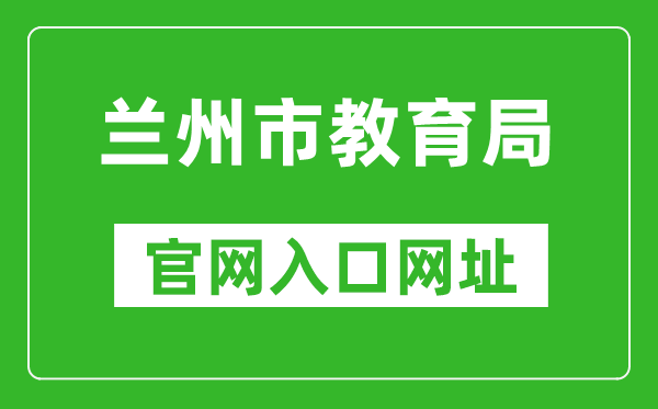 兰州市教育局官网入口网址：http://jyj.lanzhou.gov.cn/