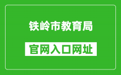 铁岭市教育局官网入口网址：http://jyj.tieling.gov.cn/