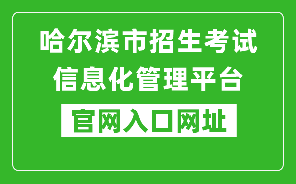 哈尔滨市招生考试信息化管理平台官网入口网址：https://zk.hrbeduy.com/studentuser/