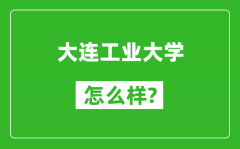 大连工业大学怎么样好不好_值得报考吗？