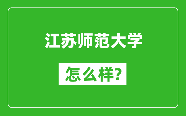 江苏师范大学怎么样好不好,值得报考吗?