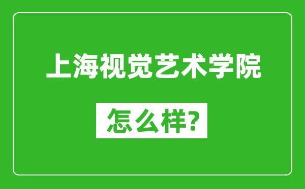 上海视觉艺术学院怎么样好不好,值得报考吗？