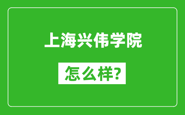 上海兴伟学院怎么样好不好,值得报考吗？