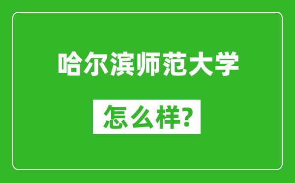 哈尔滨师范大学怎么样好不好,值得报考吗?
