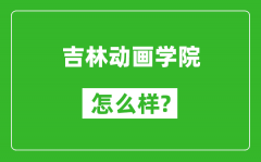 吉林动画学院怎么样好不好_值得报考吗？