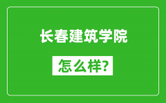 长春建筑学院怎么样好不好_值得报考吗？