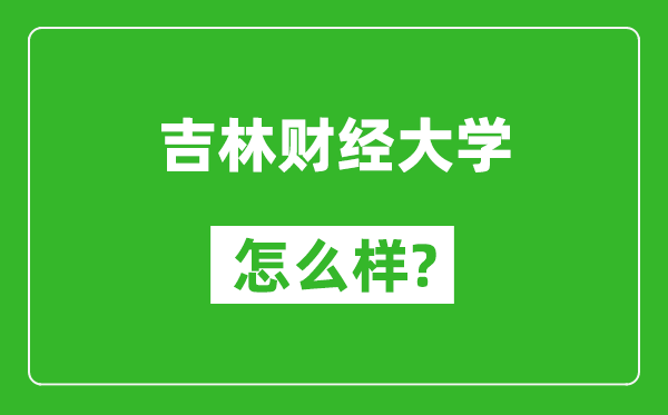 吉林财经大学怎么样好不好,值得报考吗？