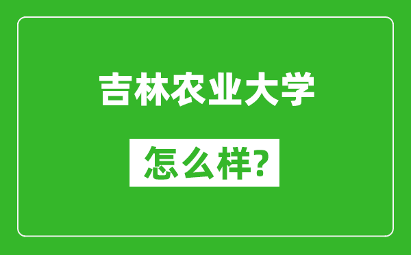 吉林农业大学怎么样好不好,值得报考吗？