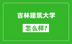 吉林建筑大学怎么样好不好_值得报考吗？