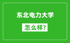 东北电力大学怎么样好不好_值得报考吗？